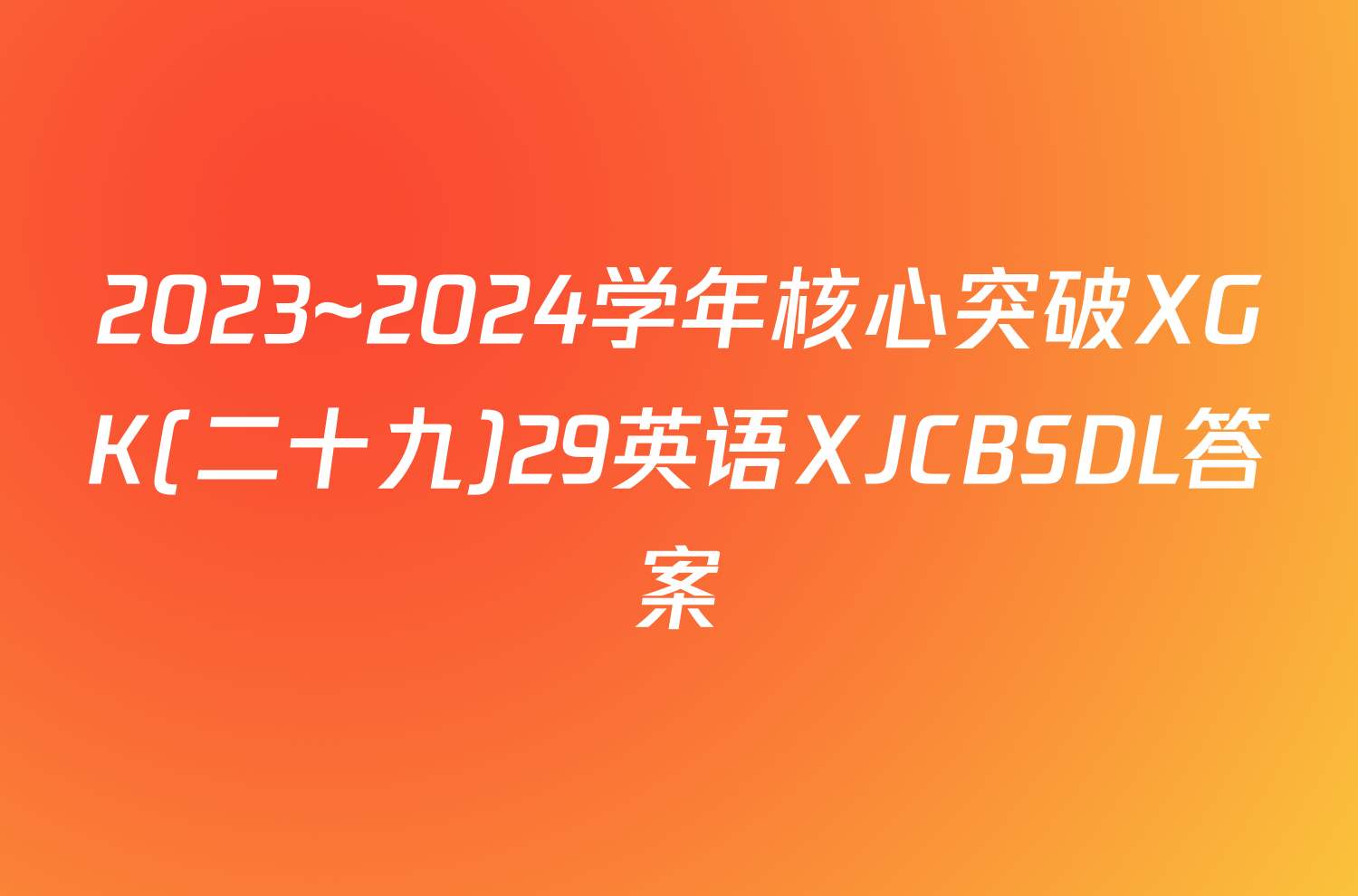 2023~2024学年核心突破XGK(二十九)29英语XJCBSDL答案