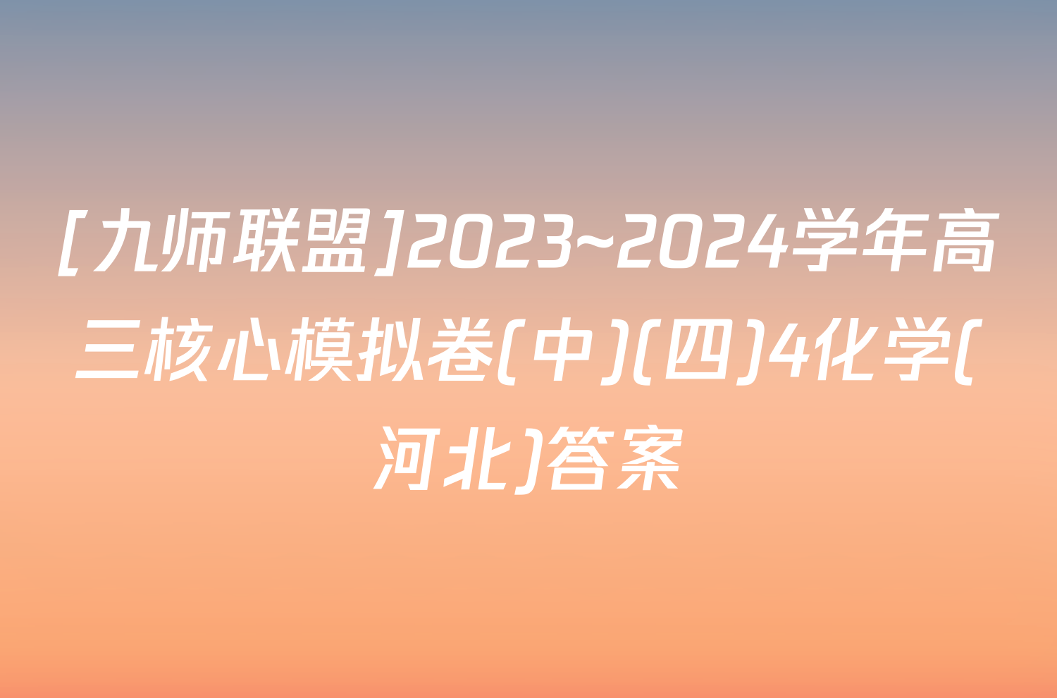 [九师联盟]2023~2024学年高三核心模拟卷(中)(四)4化学(河北)答案