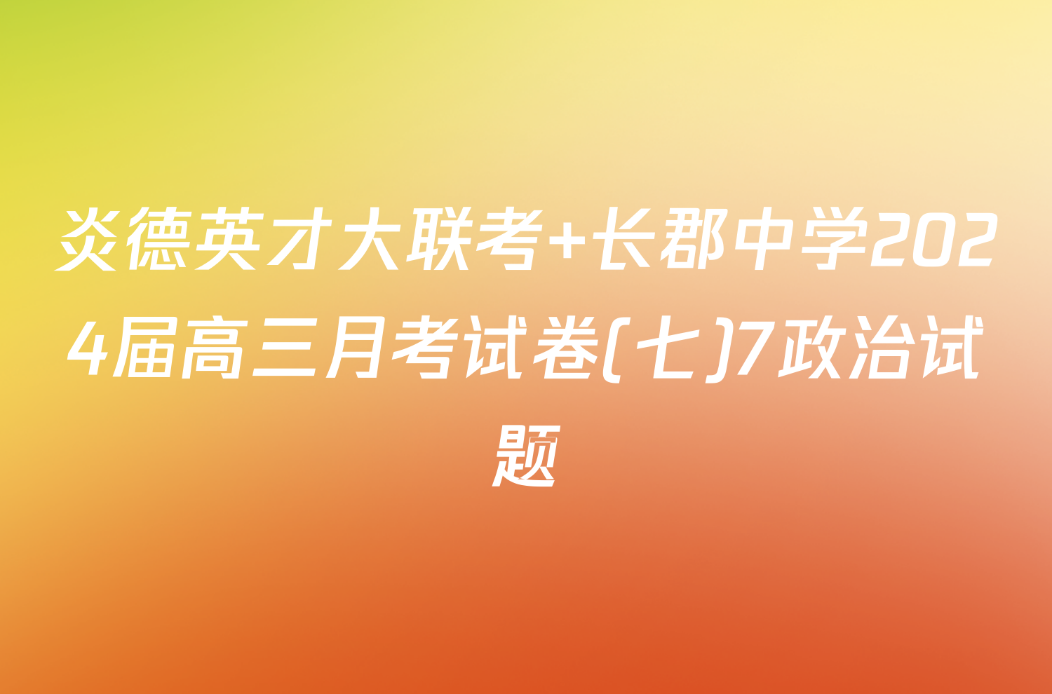 炎德英才大联考 长郡中学2024届高三月考试卷(七)7政治试题