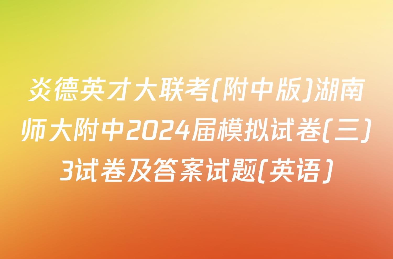 炎德英才大联考(附中版)湖南师大附中2024届模拟试卷(三)3试卷及答案试题(英语)