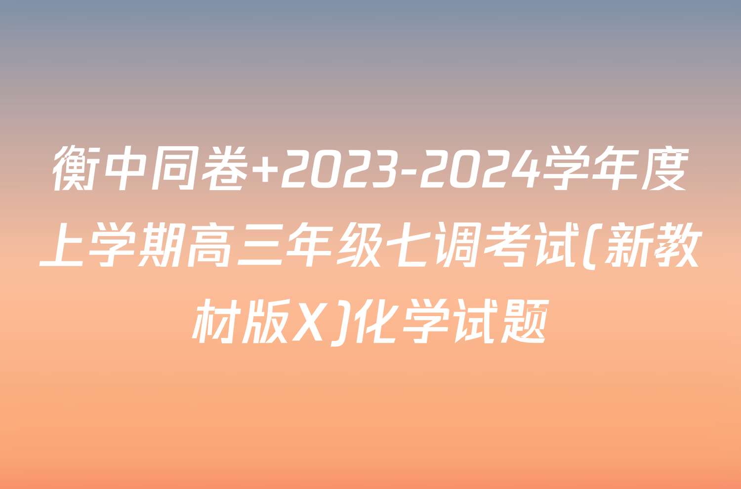 衡中同卷 2023-2024学年度上学期高三年级七调考试(新教材版X)化学试题