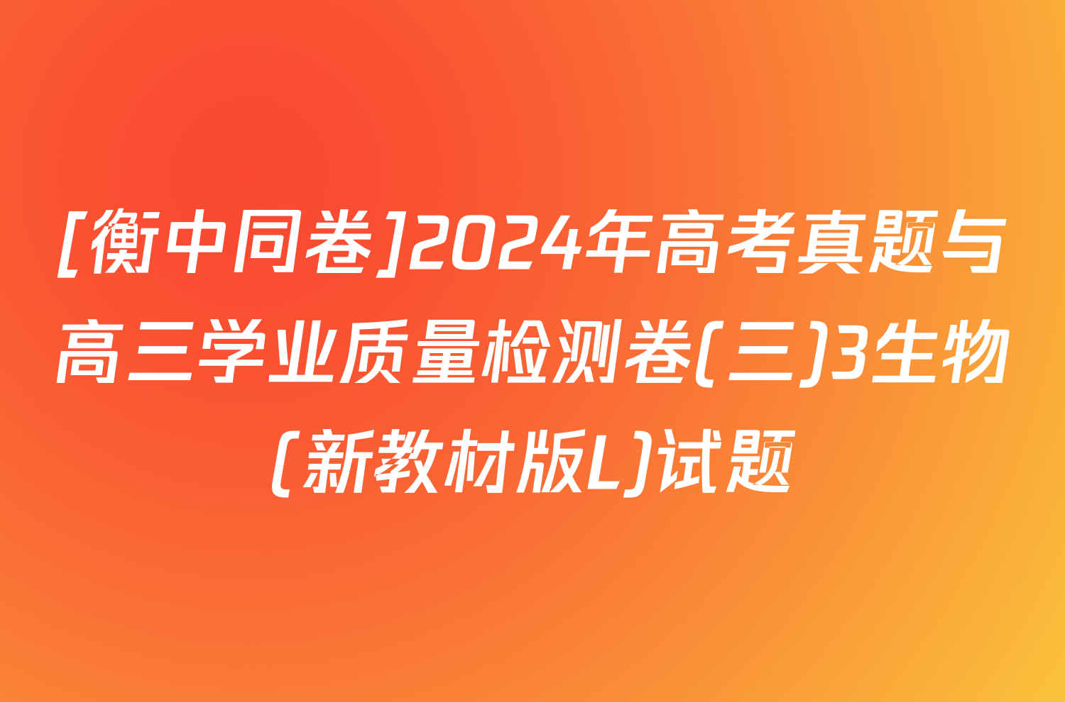 [衡中同卷]2024年高考真题与高三学业质量检测卷(三)3生物(新教材版L)试题