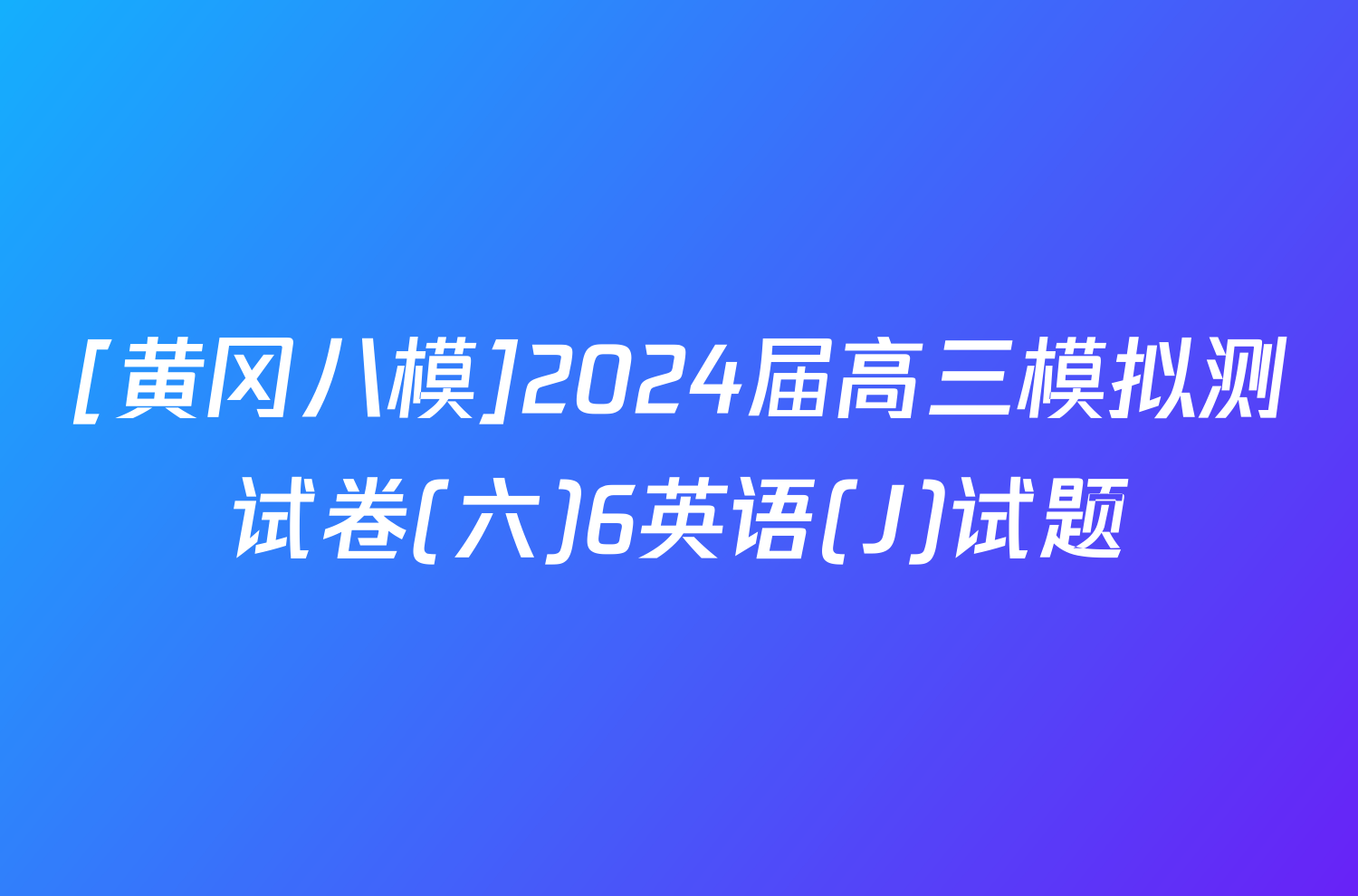 [黄冈八模]2024届高三模拟测试卷(六)6英语(J)试题