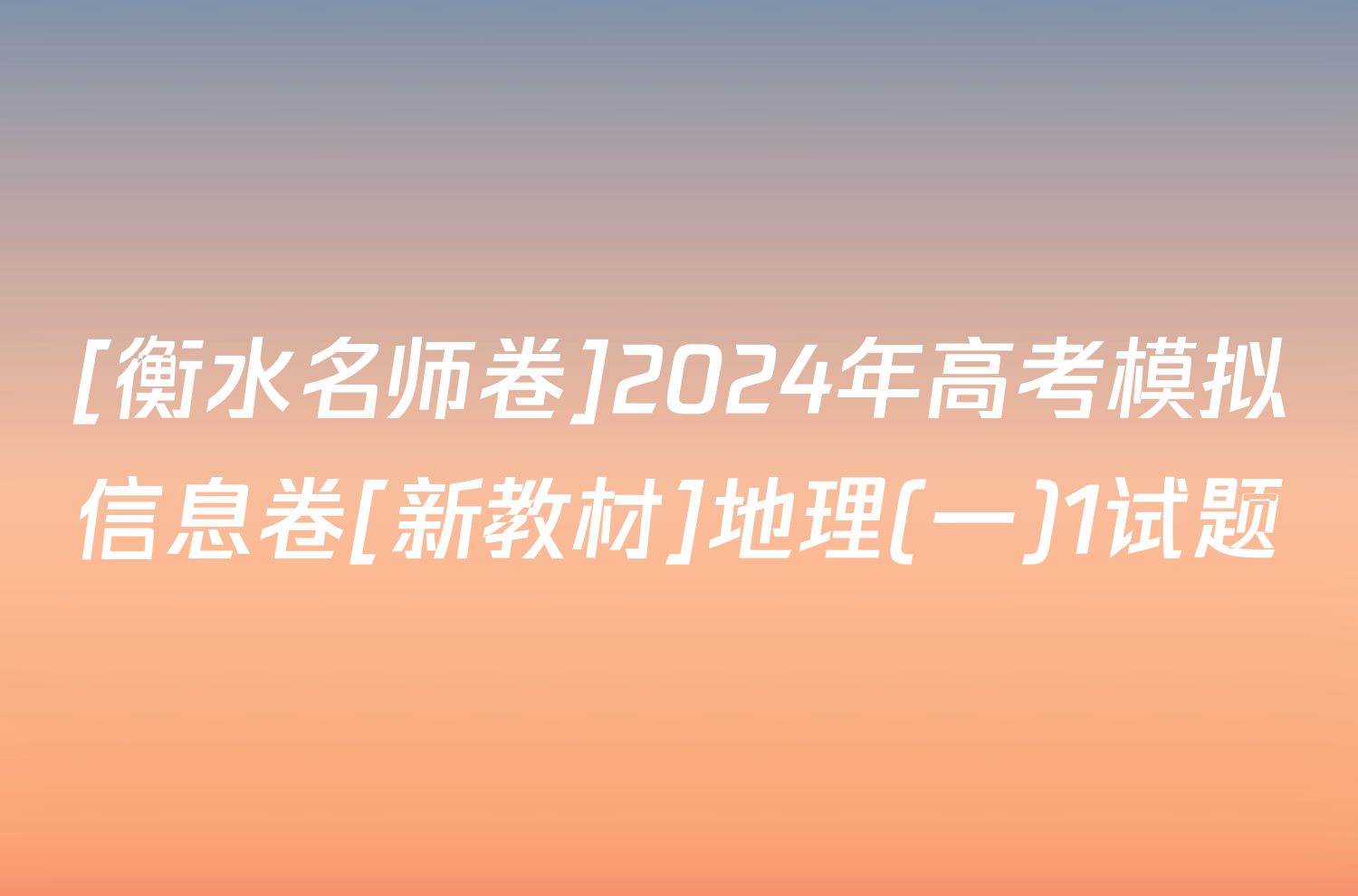 [衡水名师卷]2024年高考模拟信息卷[新教材]地理(一)1试题