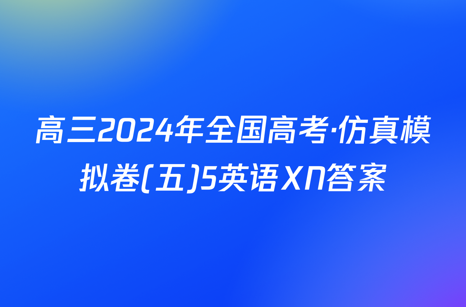 高三2024年全国高考·仿真模拟卷(五)5英语XN答案