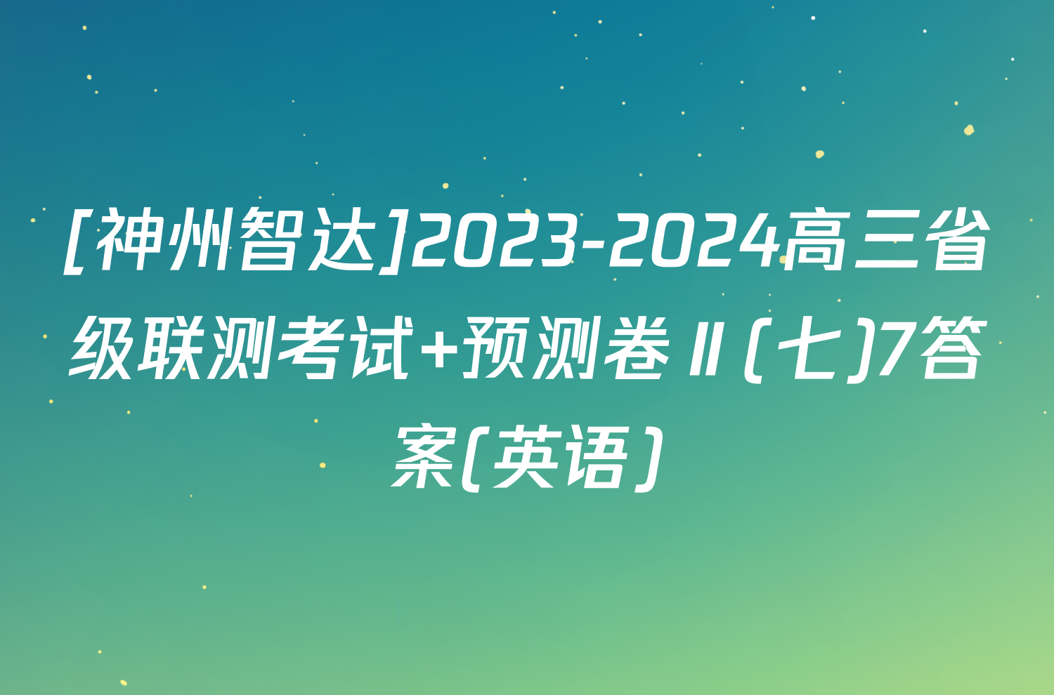 [神州智达]2023-2024高三省级联测考试 预测卷Ⅱ(七)7答案(英语)