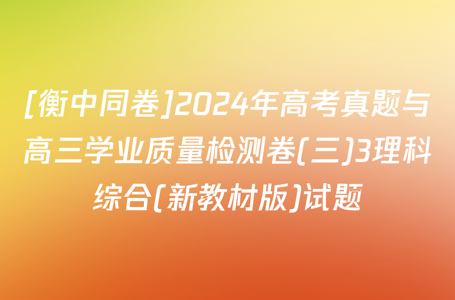 [衡中同卷]2024年高考真题与高三学业质量检测卷(三)3理科综合(新教材版)试题