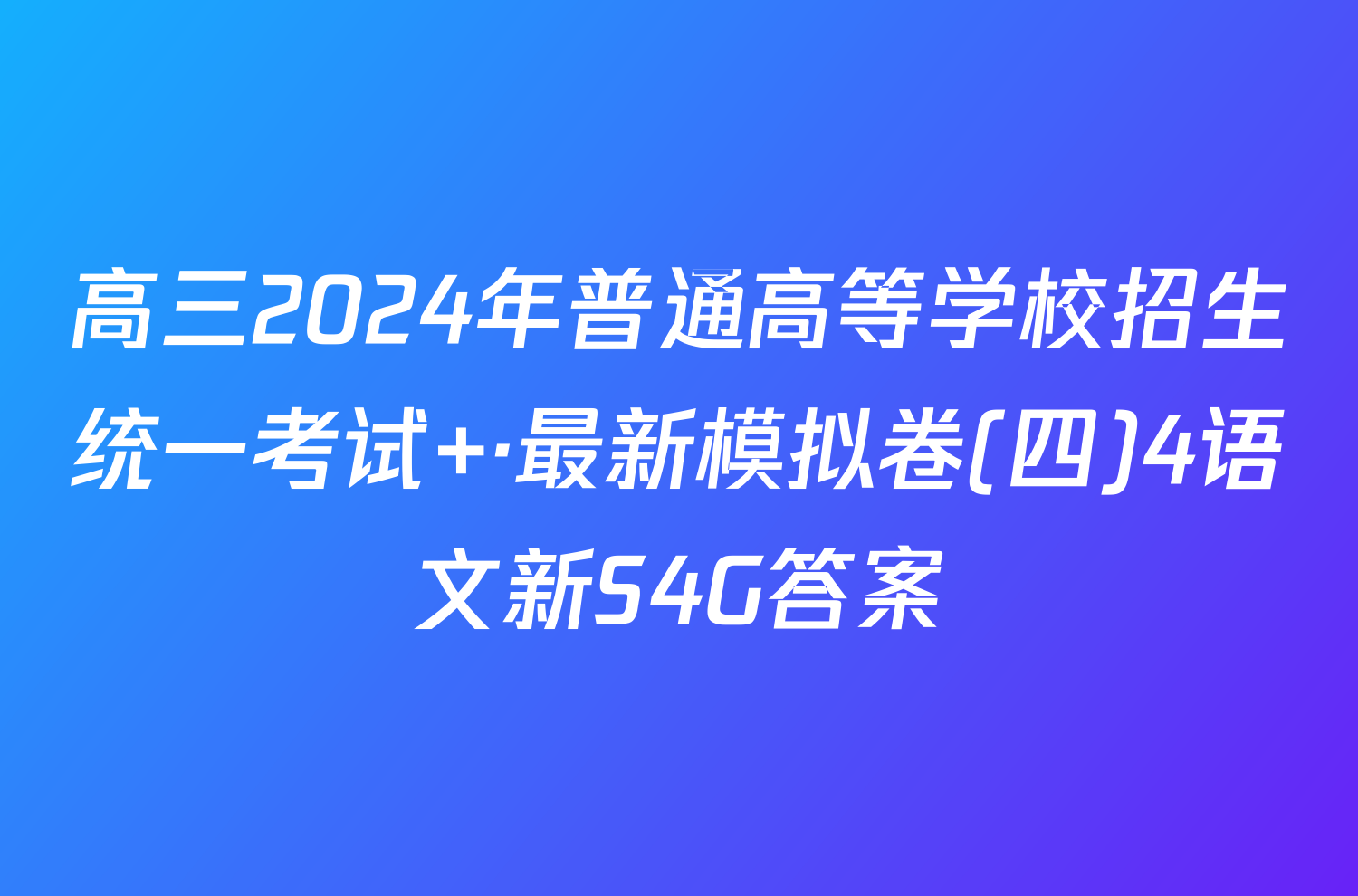 高三2024年普通高等学校招生统一考试 ·最新模拟卷(四)4语文新S4G答案