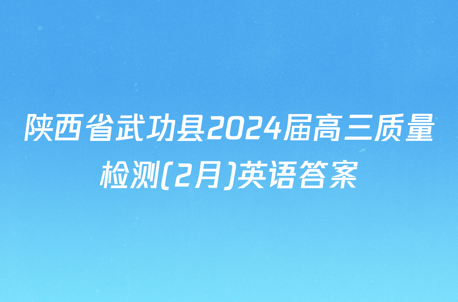 陕西省武功县2024届高三质量检测(2月)英语答案
