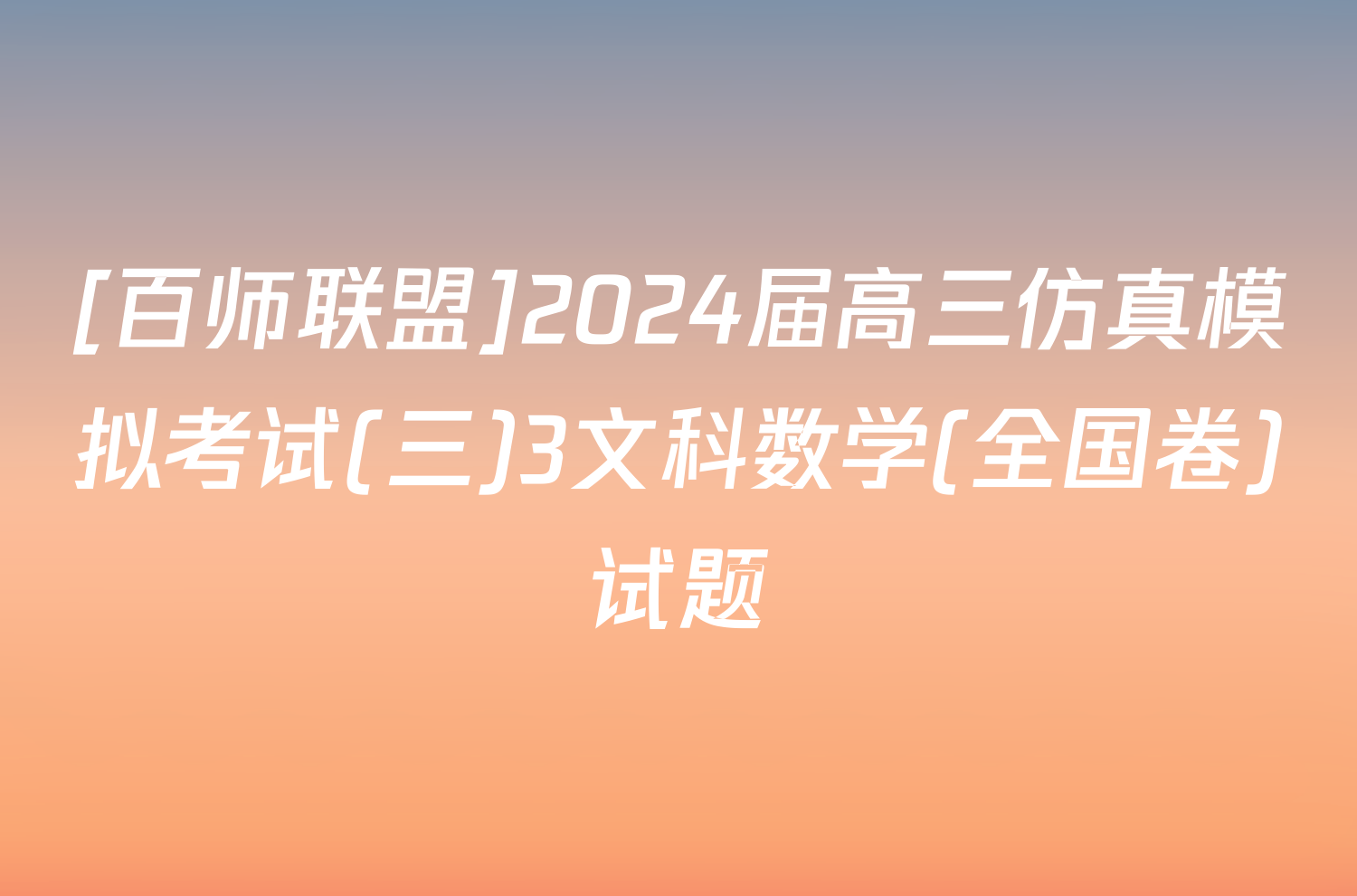 [百师联盟]2024届高三仿真模拟考试(三)3文科数学(全国卷)试题