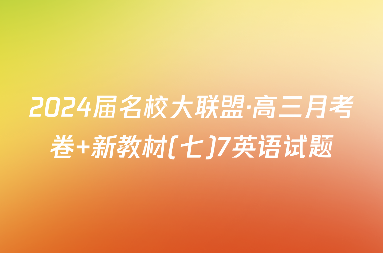 2024届名校大联盟·高三月考卷 新教材(七)7英语试题