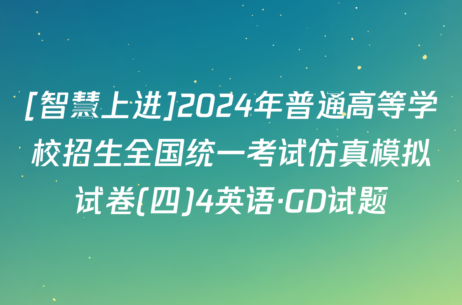 [智慧上进]2024年普通高等学校招生全国统一考试仿真模拟试卷(四)4英语·GD试题