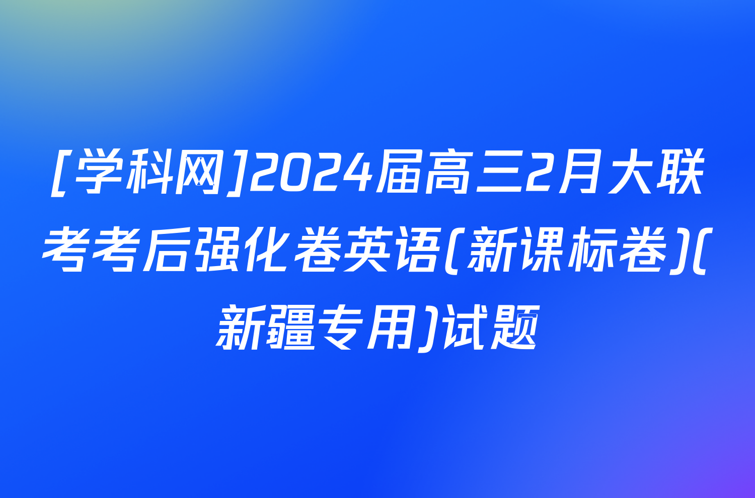 [学科网]2024届高三2月大联考考后强化卷英语(新课标卷)(新疆专用)试题