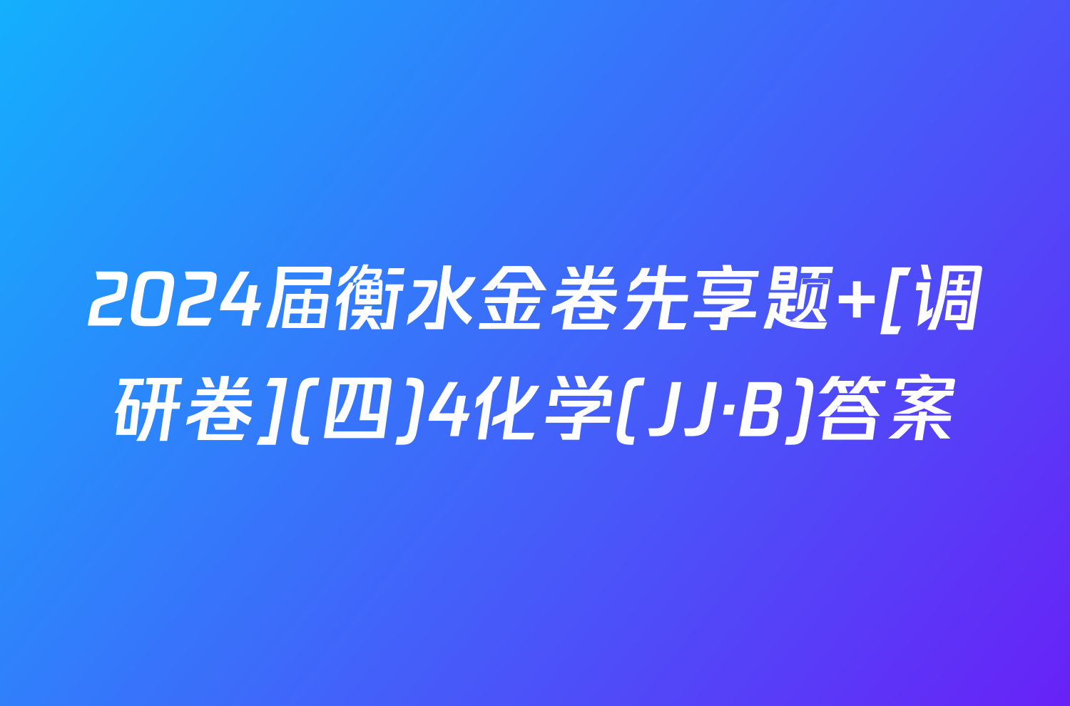 2024届衡水金卷先享题 [调研卷](四)4化学(JJ·B)答案