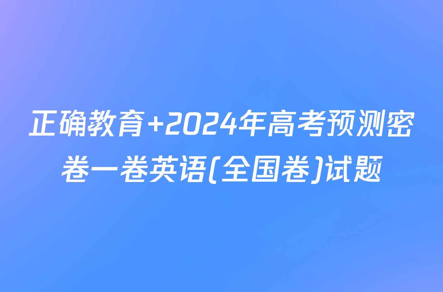 正确教育 2024年高考预测密卷一卷英语(全国卷)试题