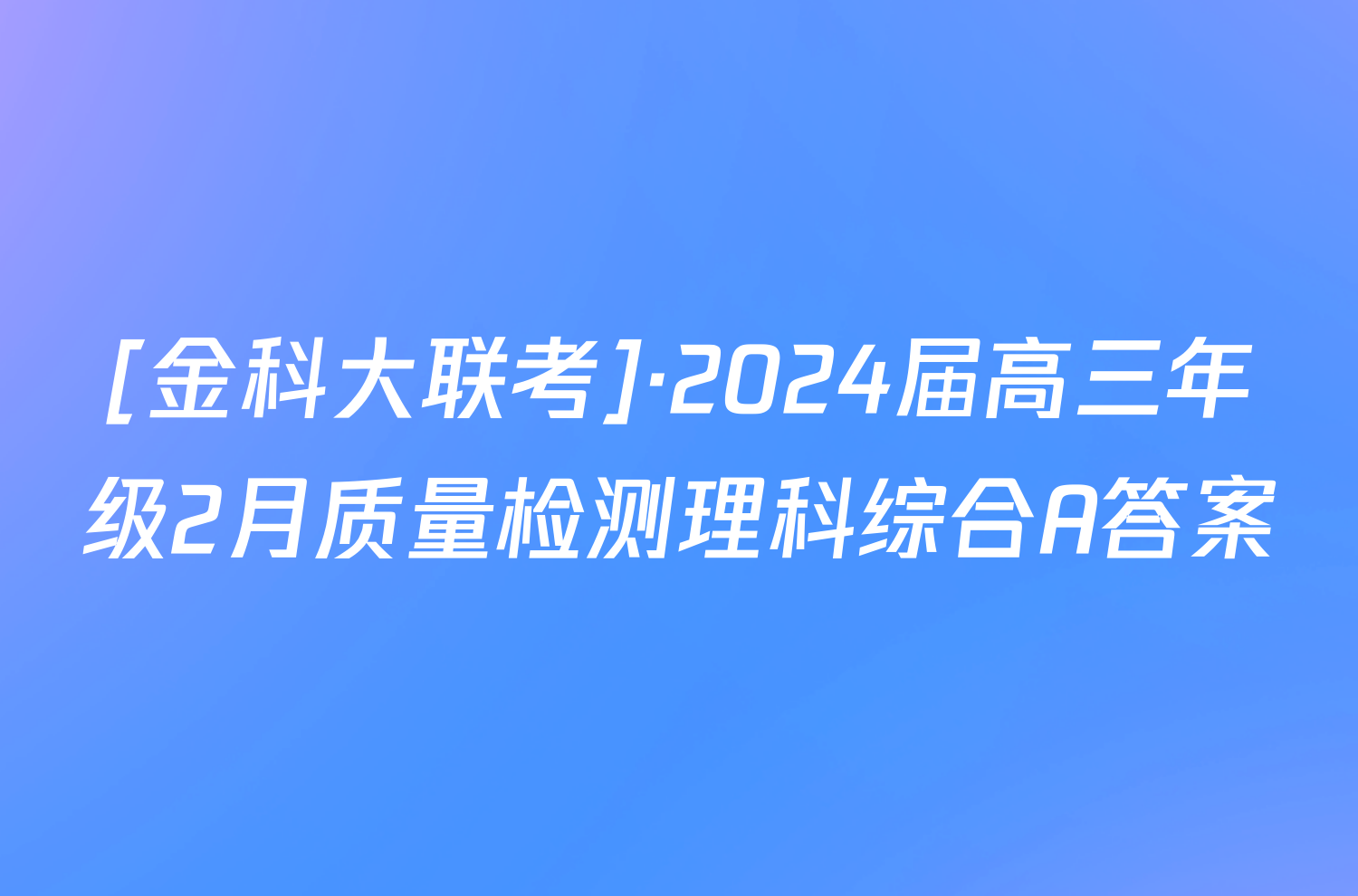 [金科大联考]·2024届高三年级2月质量检测理科综合A答案