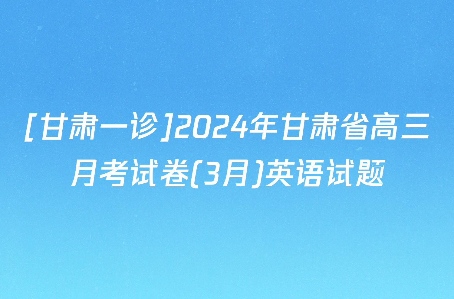 [甘肃一诊]2024年甘肃省高三月考试卷(3月)英语试题