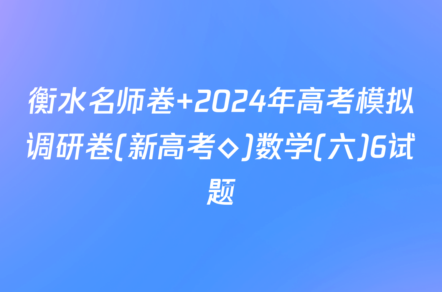 衡水名师卷 2024年高考模拟调研卷(新高考◇)数学(六)6试题