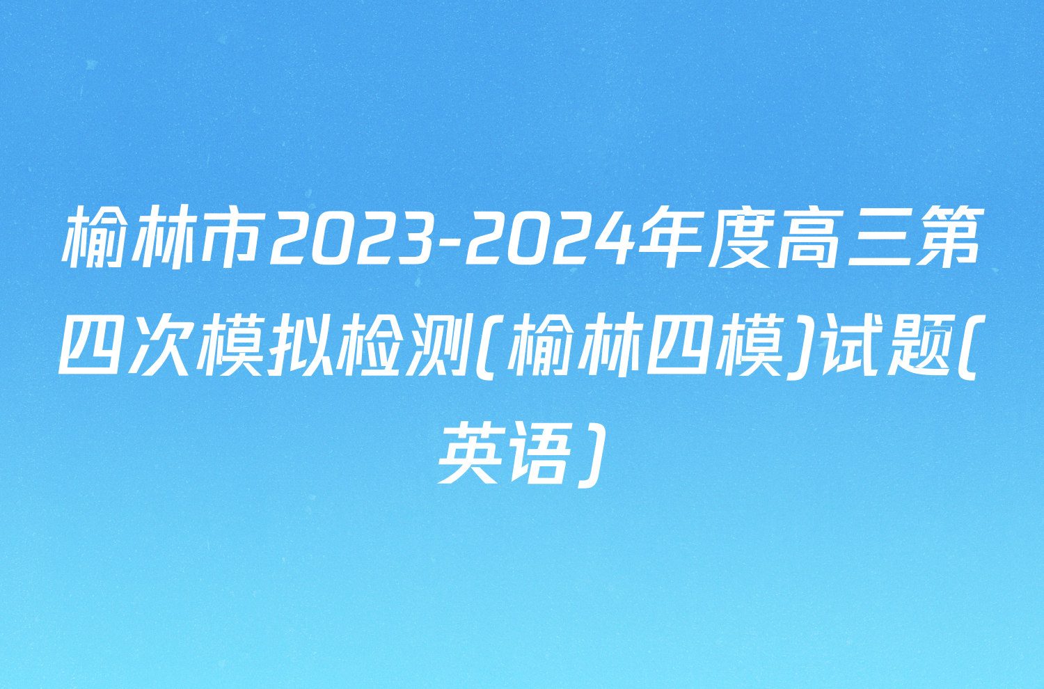 榆林市2023-2024年度高三第四次模拟检测(榆林四模)试题(英语)