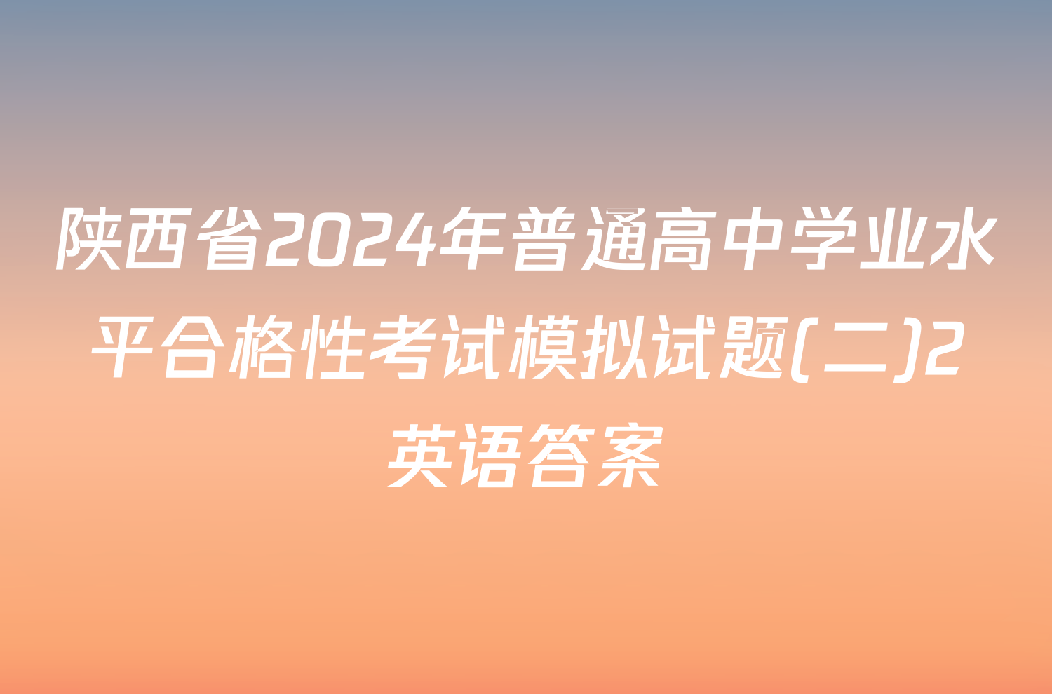 陕西省2024年普通高中学业水平合格性考试模拟试题(二)2英语答案