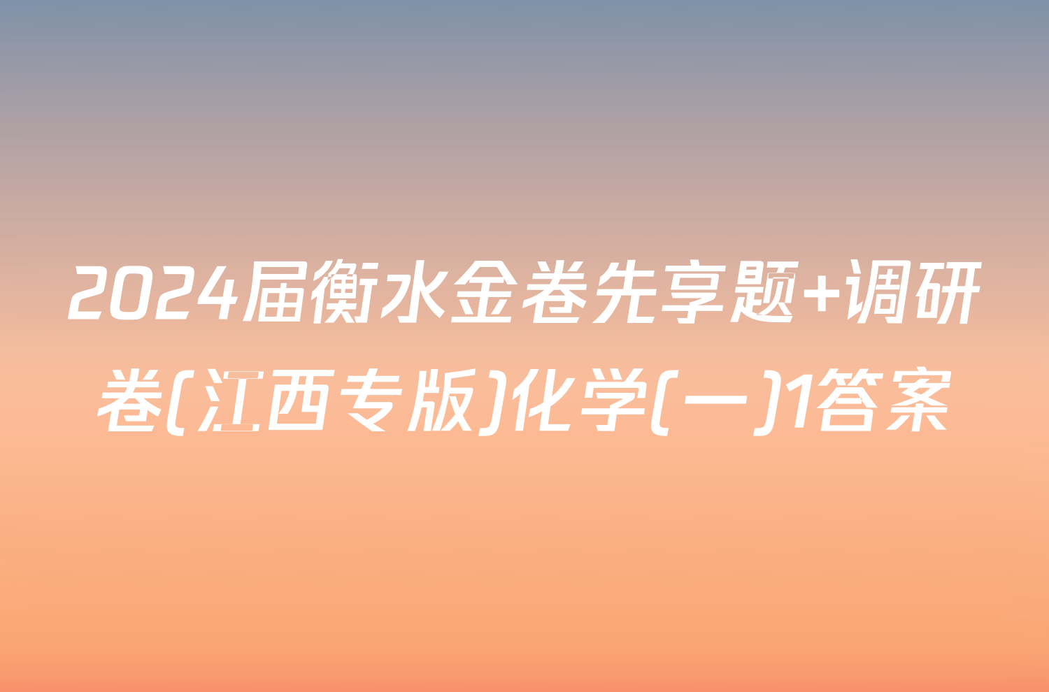 2024届衡水金卷先享题 调研卷(江西专版)化学(一)1答案
