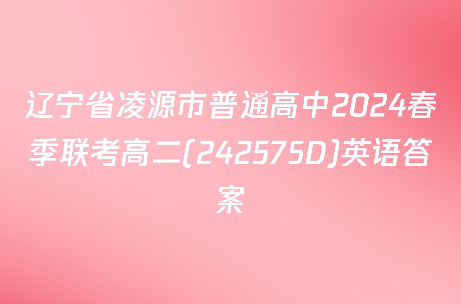 辽宁省凌源市普通高中2024春季联考高二(242575D)英语答案
