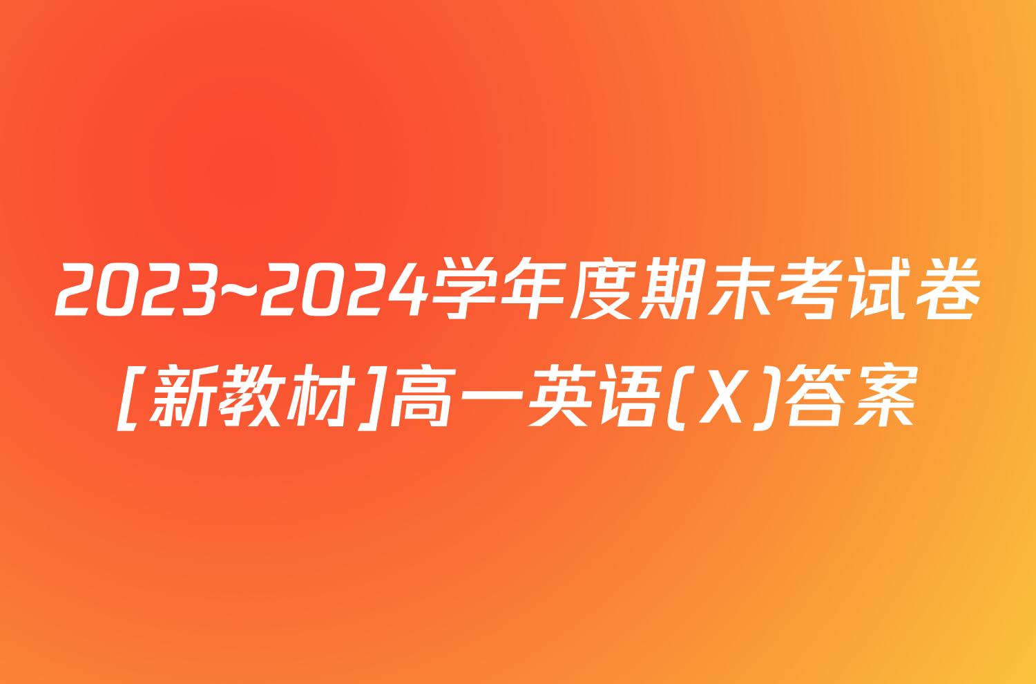 2023~2024学年度期末考试卷[新教材]高一英语(X)答案