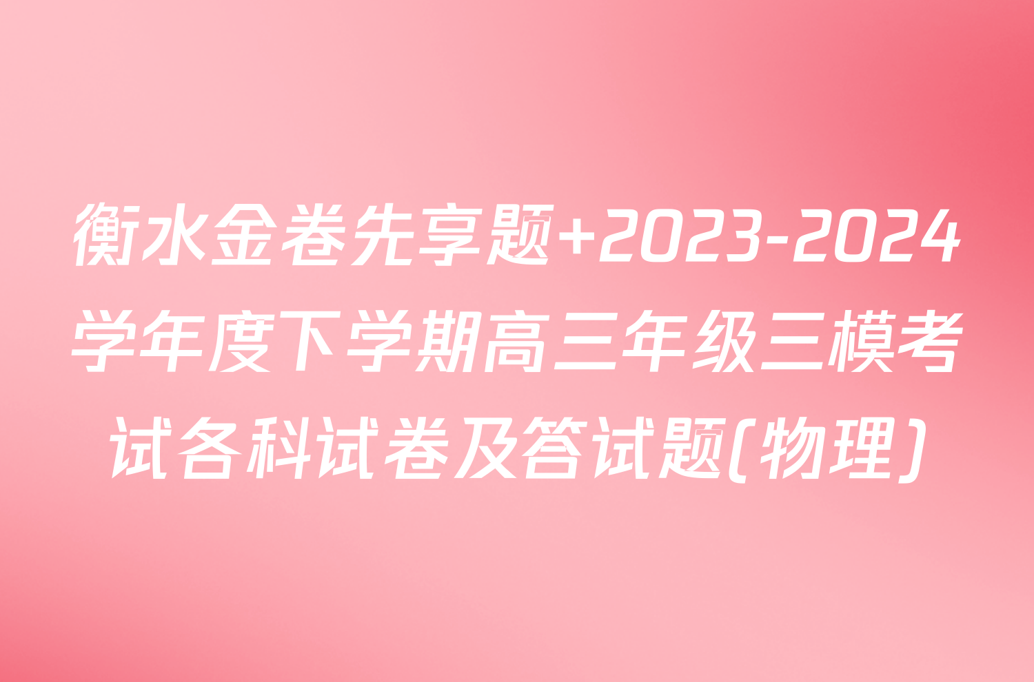 衡水金卷先享题 2023-2024学年度下学期高三年级三模考试各科试卷及答试题(物理)