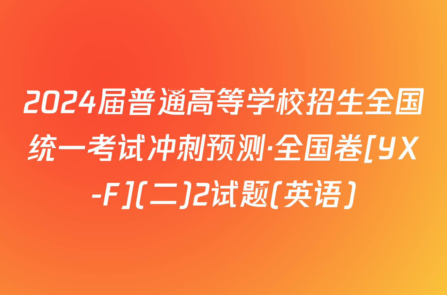 2024届普通高等学校招生全国统一考试冲刺预测·全国卷[YX-F](二)2试题(英语)