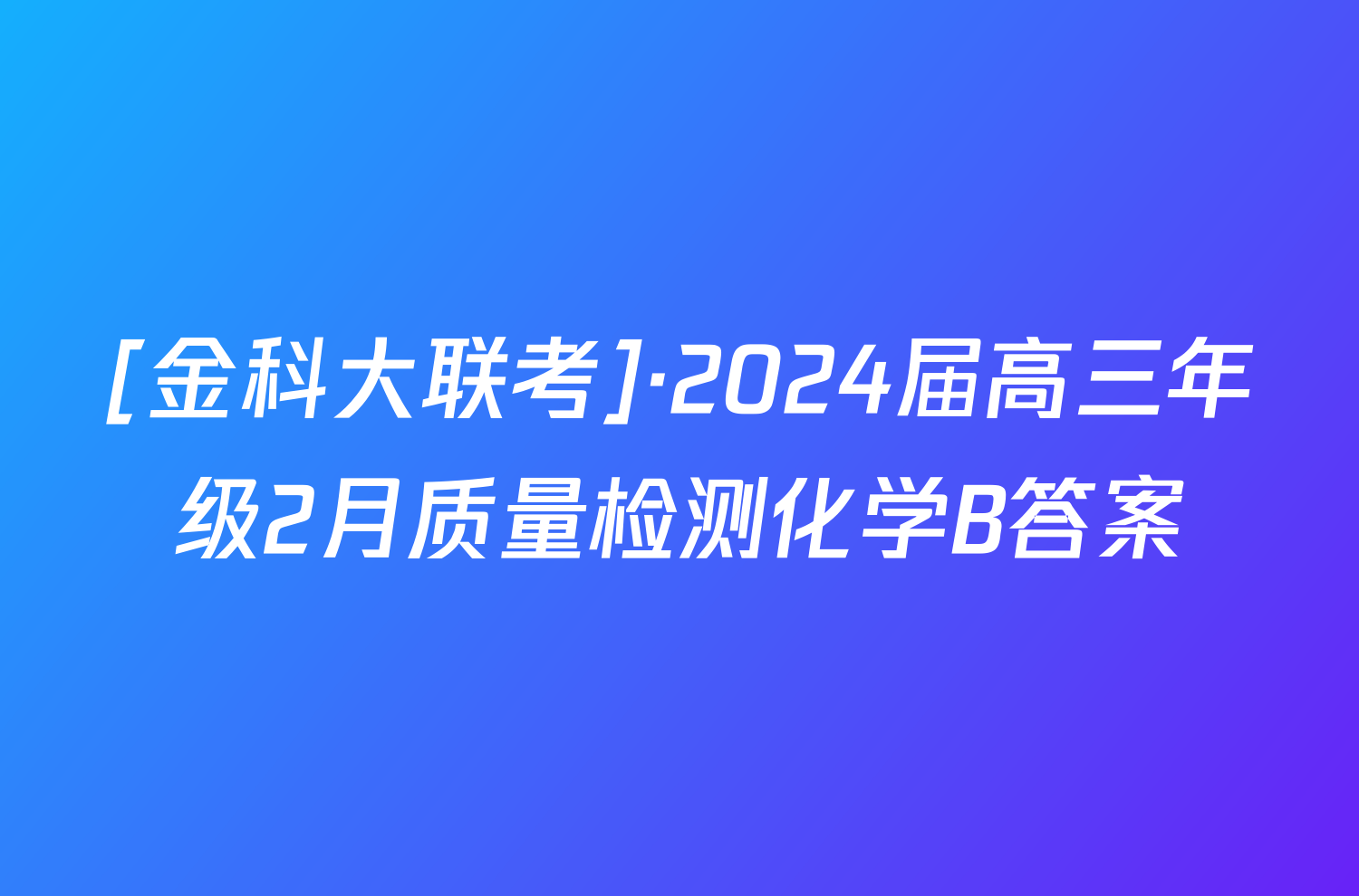 [金科大联考]·2024届高三年级2月质量检测化学B答案
