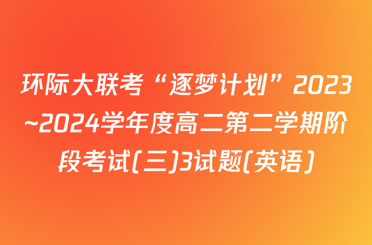环际大联考“逐梦计划”2023~2024学年度高二第二学期阶段考试(三)3试题(英语)