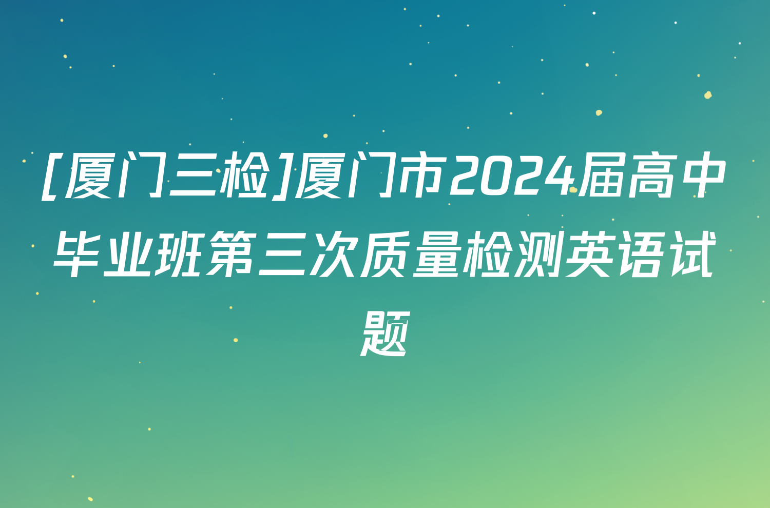 [厦门三检]厦门市2024届高中毕业班第三次质量检测英语试题