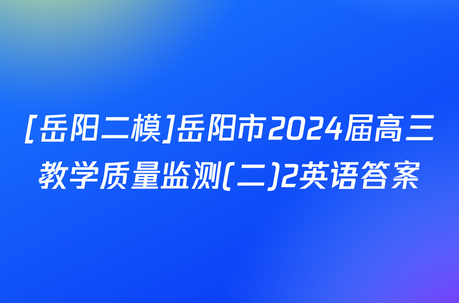[岳阳二模]岳阳市2024届高三教学质量监测(二)2英语答案