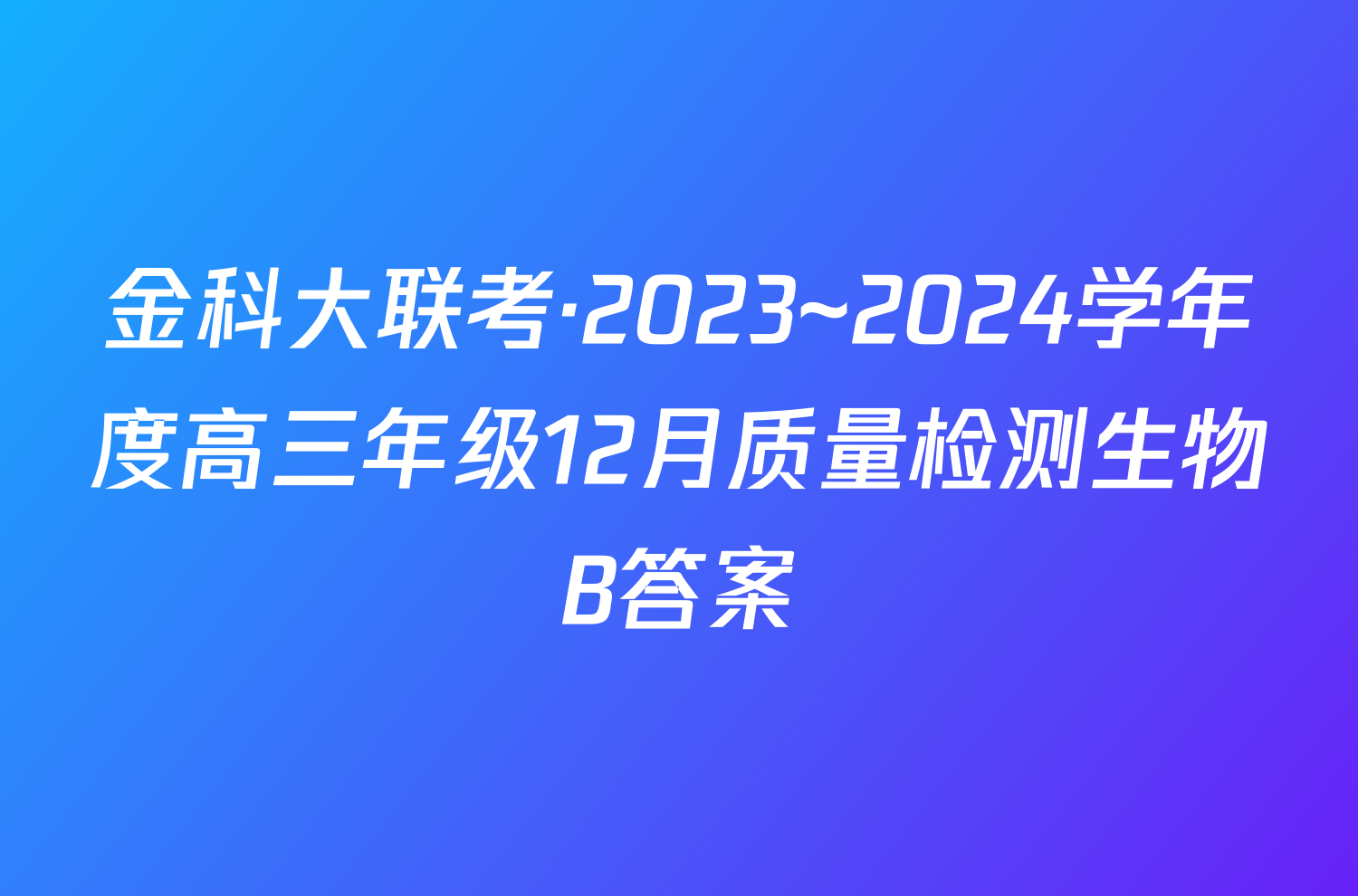 金科大联考·2023~2024学年度高三年级12月质量检测生物B答案