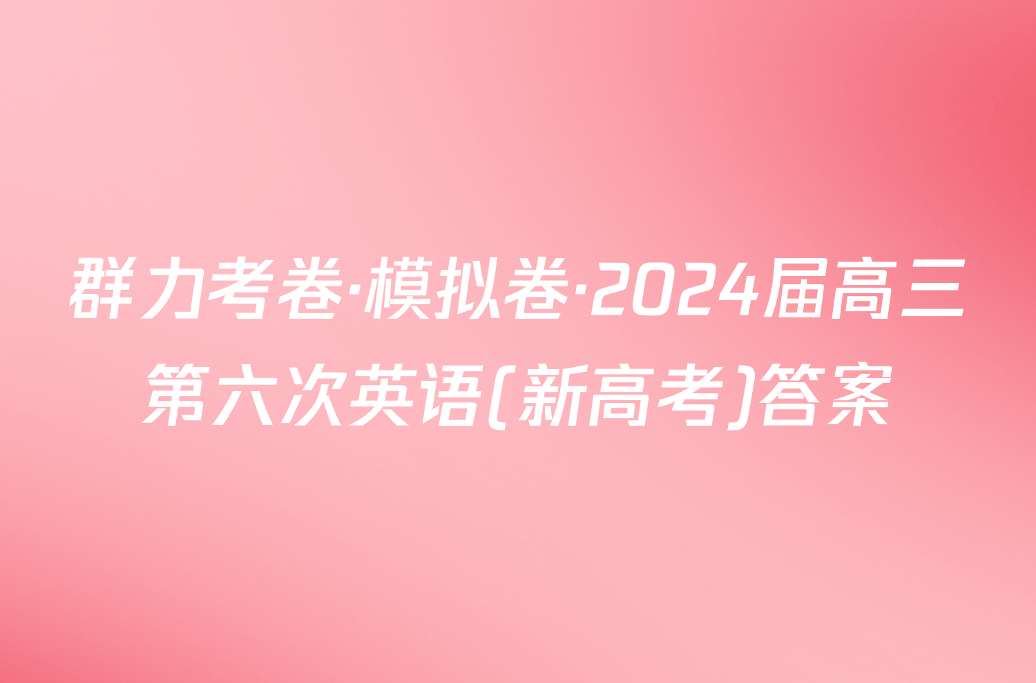 群力考卷·模拟卷·2024届高三第六次英语(新高考)答案