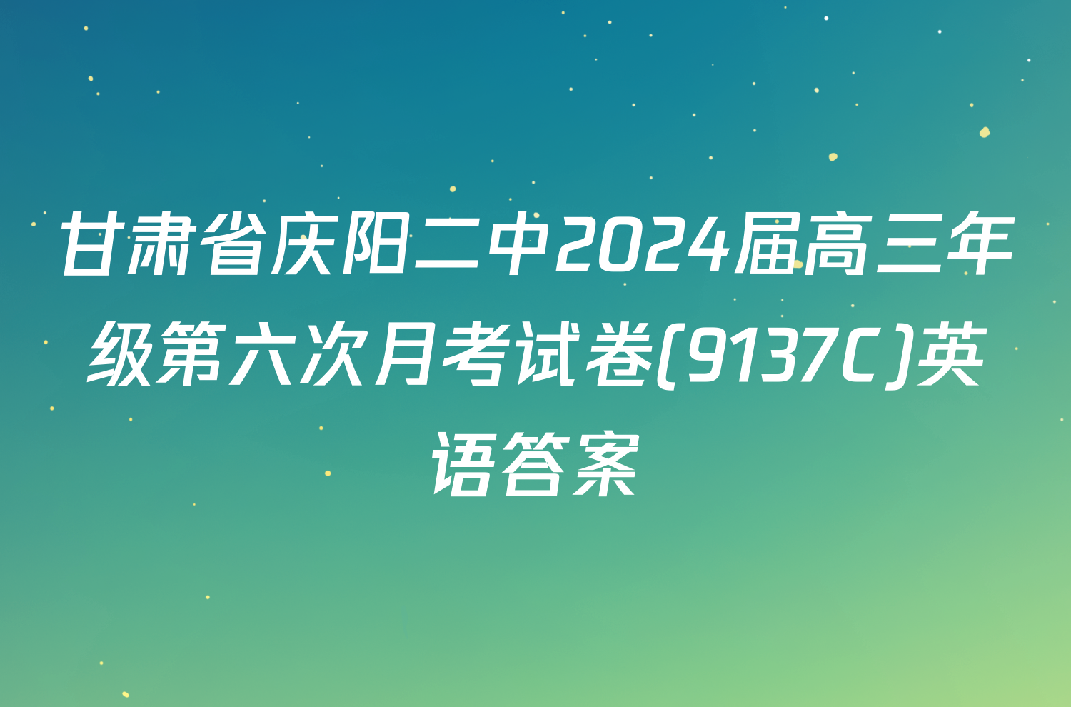 甘肃省庆阳二中2024届高三年级第六次月考试卷(9137C)英语答案