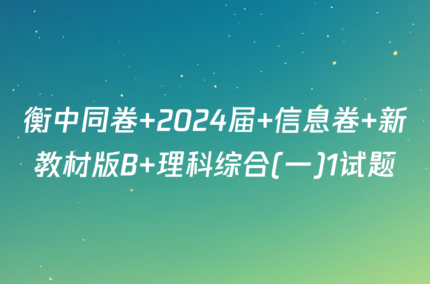 衡中同卷 2024届 信息卷 新教材版B 理科综合(一)1试题