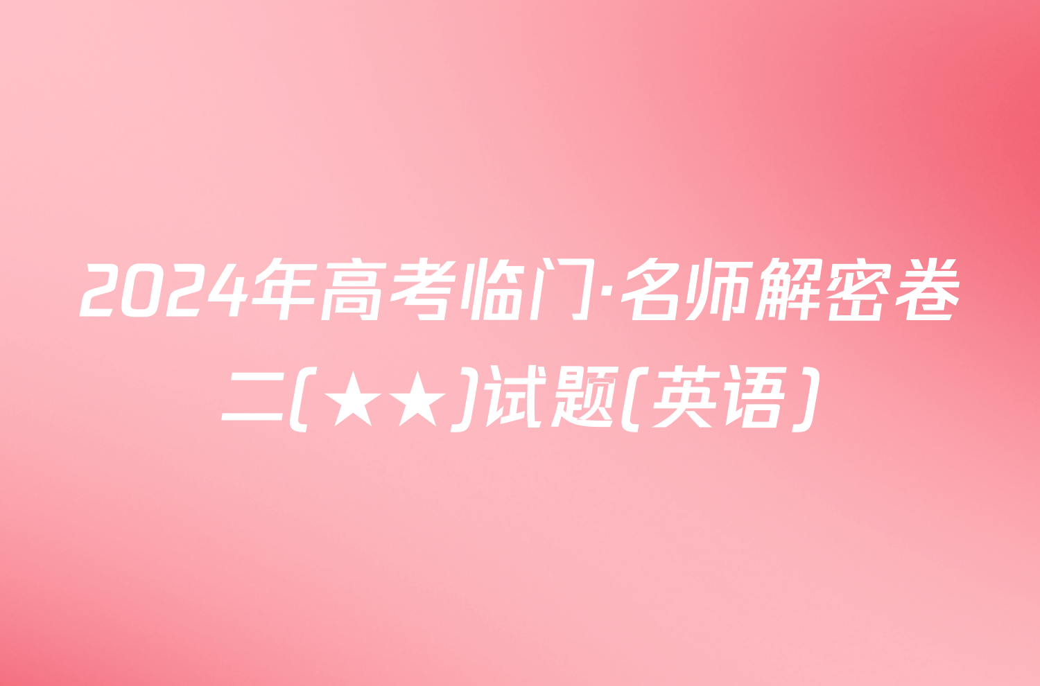 2024年高考临门·名师解密卷二(★★)试题(英语)