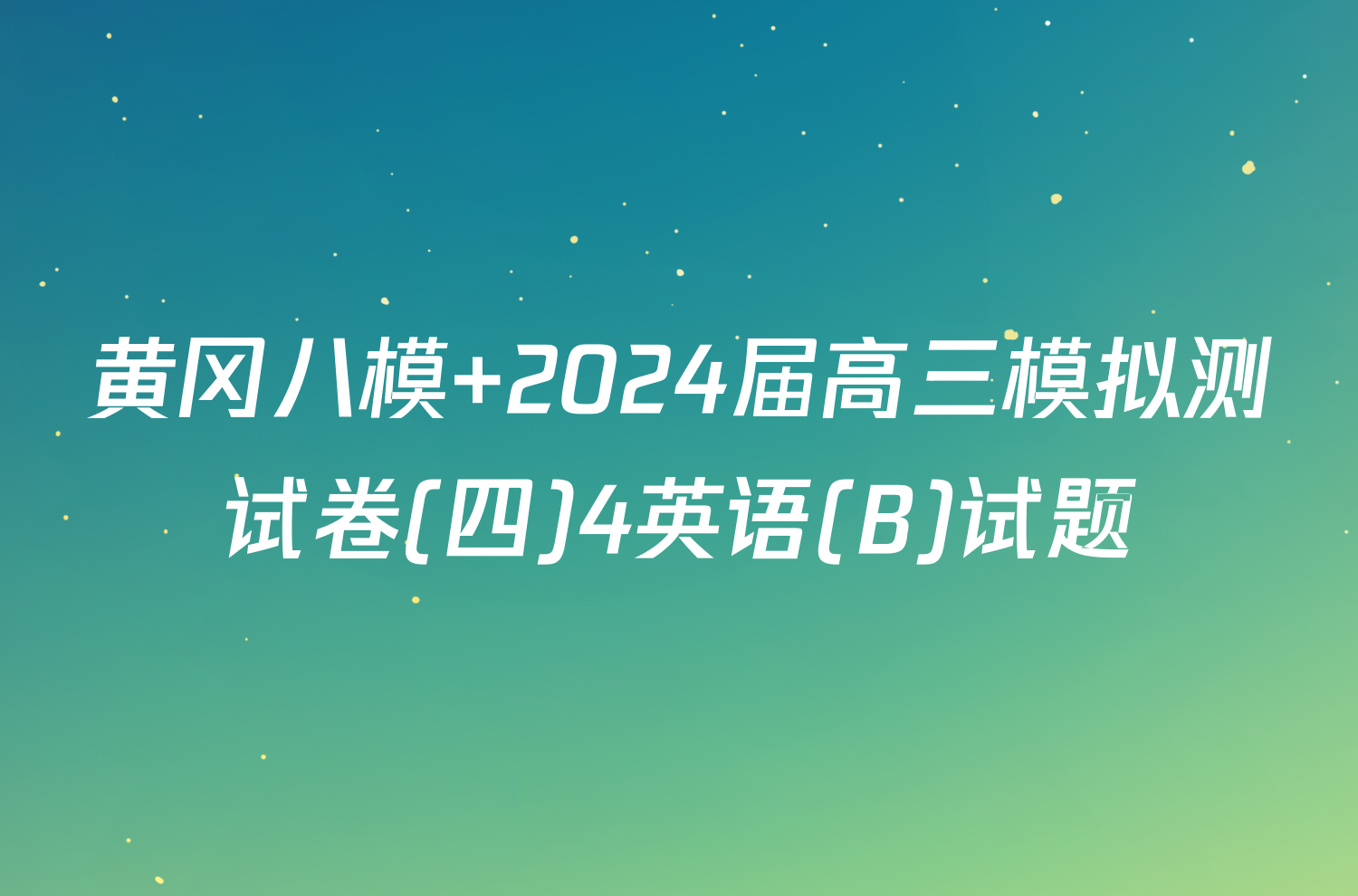 黄冈八模 2024届高三模拟测试卷(四)4英语(B)试题