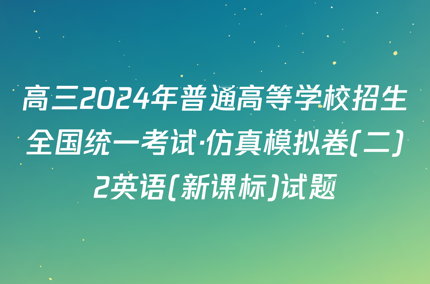 高三2024年普通高等学校招生全国统一考试·仿真模拟卷(二)2英语(新课标)试题