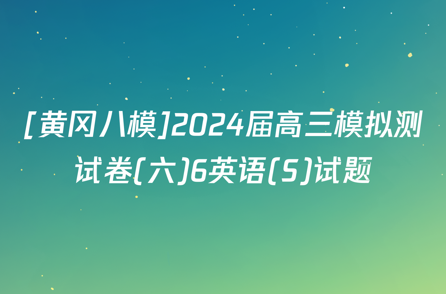 [黄冈八模]2024届高三模拟测试卷(六)6英语(S)试题