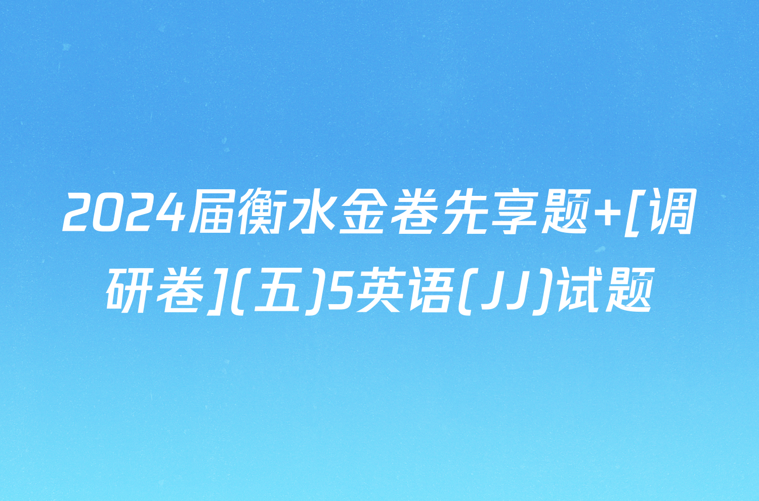2024届衡水金卷先享题 [调研卷](五)5英语(JJ)试题
