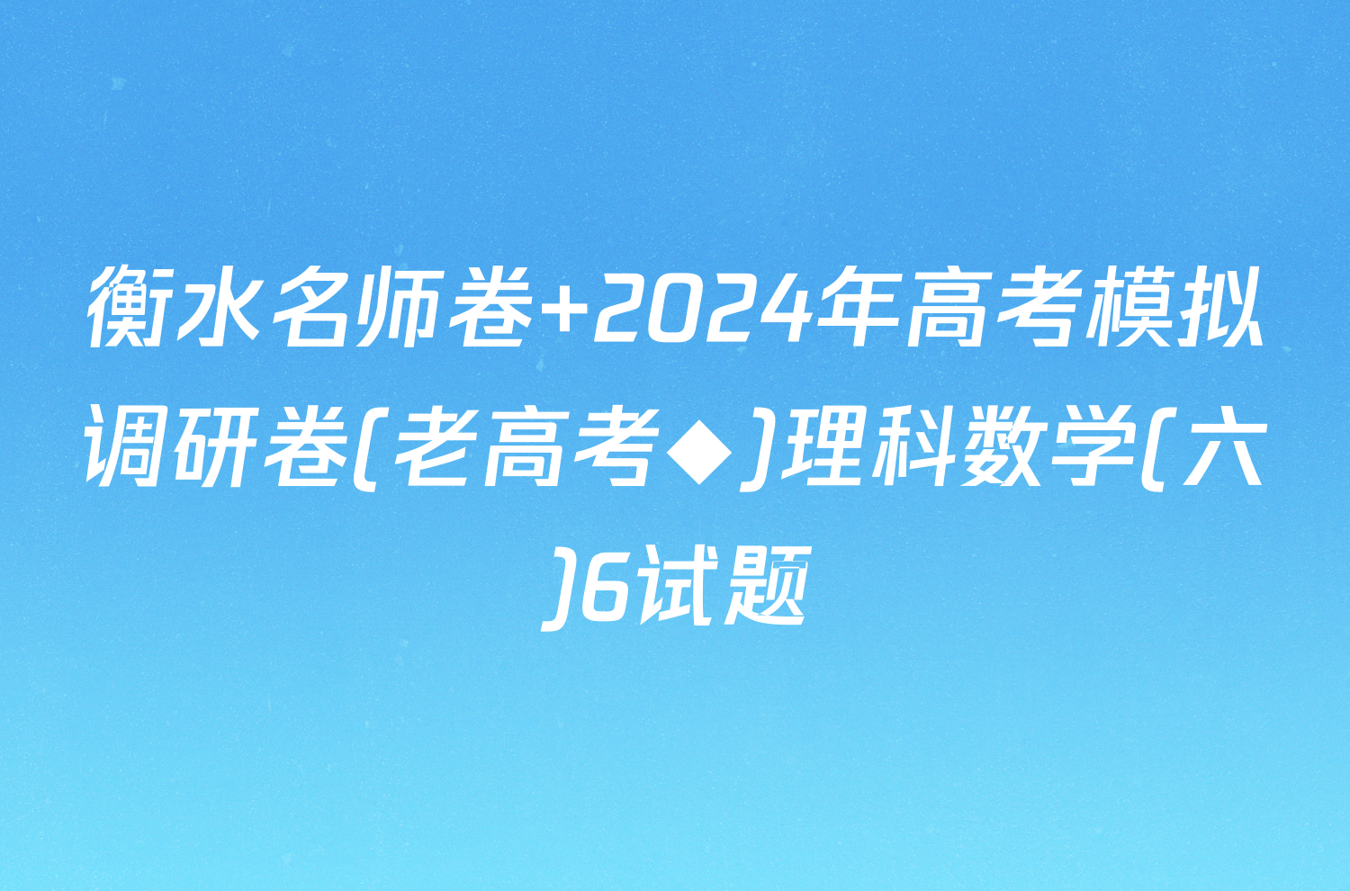 衡水名师卷 2024年高考模拟调研卷(老高考◆)理科数学(六)6试题