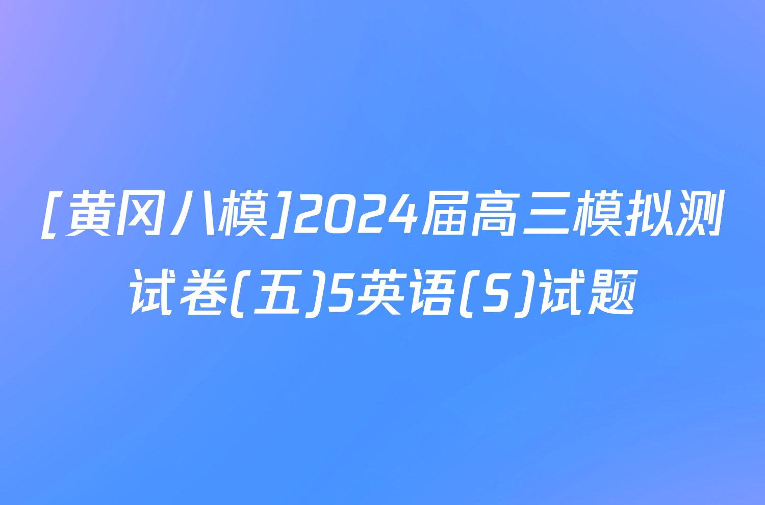 [黄冈八模]2024届高三模拟测试卷(五)5英语(S)试题