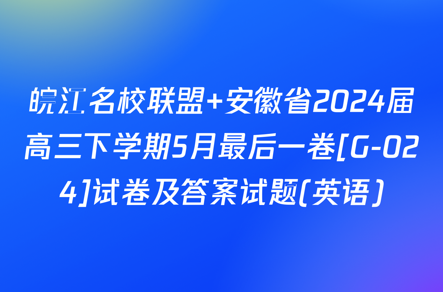 皖江名校联盟 安徽省2024届高三下学期5月最后一卷[G-024]试卷及答案试题(英语)