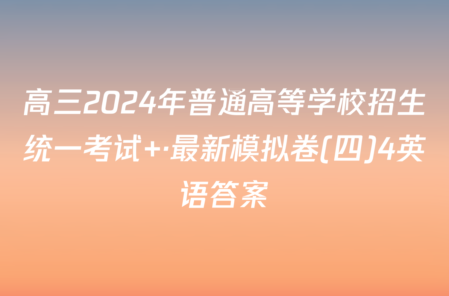 高三2024年普通高等学校招生统一考试 ·最新模拟卷(四)4英语答案