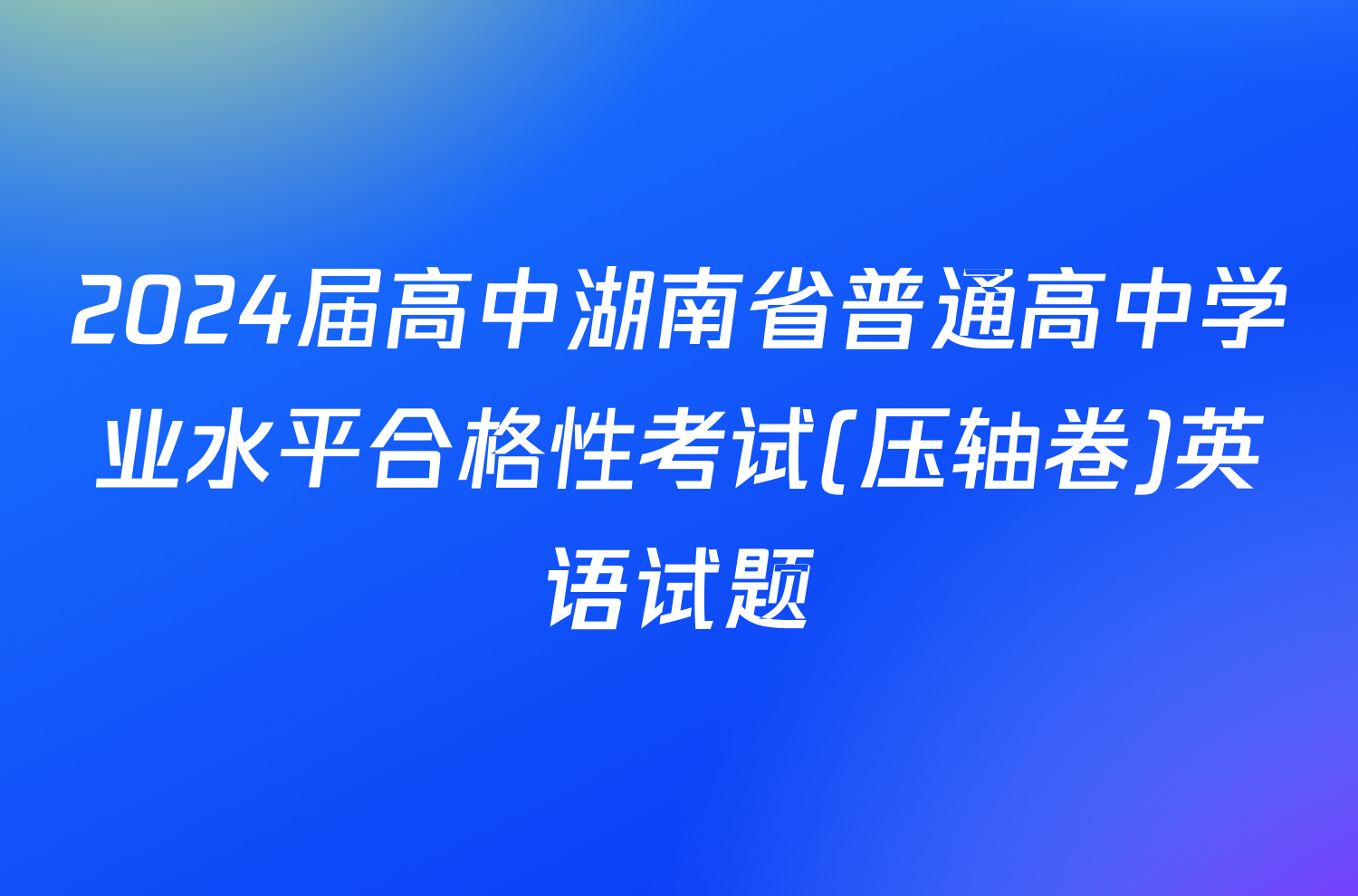 2024届高中湖南省普通高中学业水平合格性考试(压轴卷)英语试题