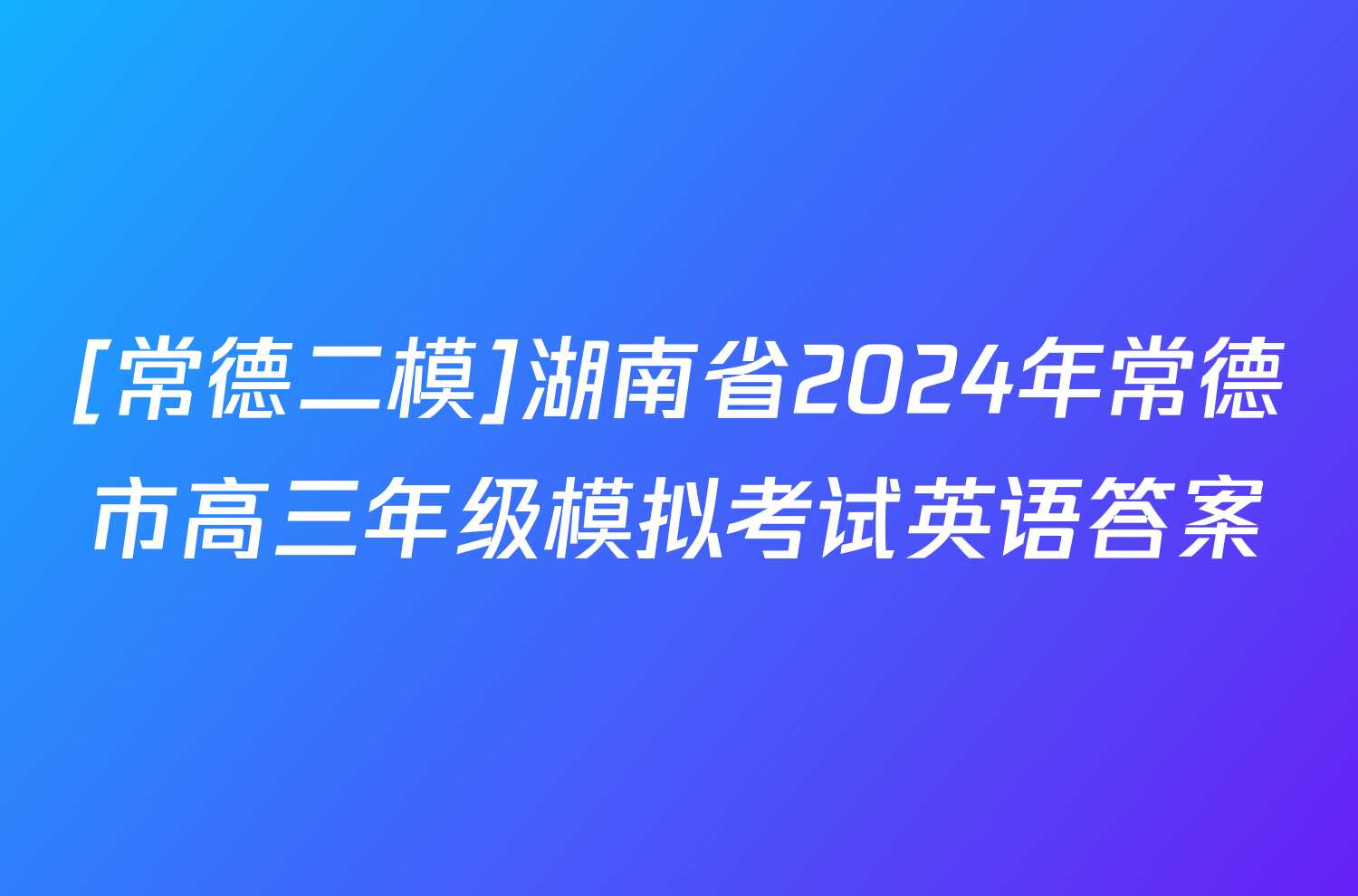 [常德二模]湖南省2024年常德市高三年级模拟考试英语答案