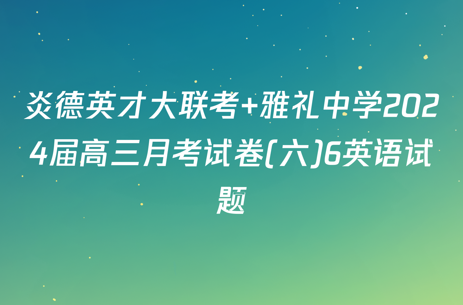 炎德英才大联考 雅礼中学2024届高三月考试卷(六)6英语试题