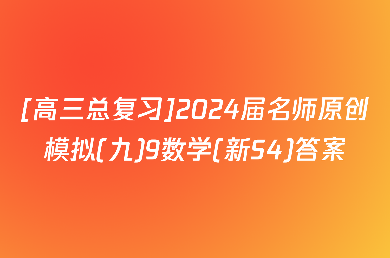 [高三总复习]2024届名师原创模拟(九)9数学(新S4)答案